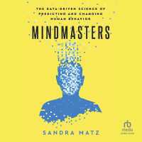 Mindmasters : The Data-Driven Science of Predicting and Changing Human Behavior