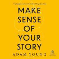 Make Sense of Your Story : Why Engaging Your Past with Kindness Changes Everything