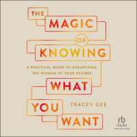 Magic of Knowing What You Want : A Practical Guide to Unearthing the Wisdom of Your Desires