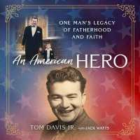 An American Hero : One Man's Legacy of Fatherhood and Faith