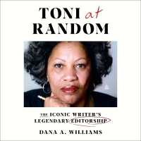 Toni at Random : The Iconic Writer's Legendary Editorship