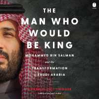 The Man Who Would Be King : Mohammed Bin Salman and the Transformation of Saudi Arabia