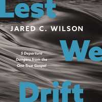 Lest We Drift : Five Departure Dangers from the One True Gospel