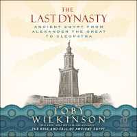 The Last Dynasty : Ancient Egypt from Alexander the Great to Cleopatra