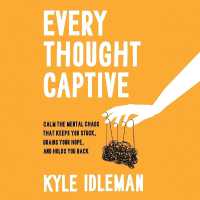 Every Thought Captive : Calm the Mental Chaos That Keeps You Stuck, Drains Your Hope, and Holds You Back