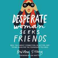 Desperate Woman Seeks Friends : Real Talk about Connection, Rejection, and Trying Again for the Friendships You Need