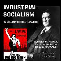 Industrial Socialism : Big Bill Haywood and the I.W.W.