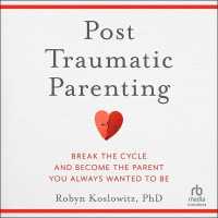 Post-Traumatic Parenting : Break the Cycle and Become the Parent You Always Wanted to Be