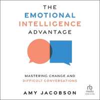 The Emotional Intelligence Advantage : Mastering Change and Difficult Conversations