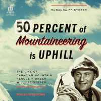 Fifty Percent of Mountaineering Is Uphill : The Life of Canadian Mountain Rescue Pioneer Willi Pfisterer