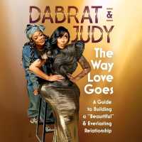 The Way Love Goes : A Guide to Building a Beaurtiful and Everlasting Relationship