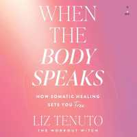 When the Body Speaks : How Somatic Healing Sets You Free
