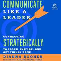 Communicate Like a Leader : Connecting Strategically to Coach, Inspire, and Get Things Done