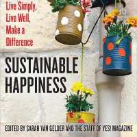 Sustainable Happiness : Live Simply, Live Well, Make a Difference