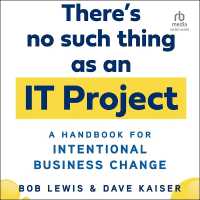 There's No Such Thing as an It Project : A Handbook for Intentional Business Change