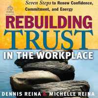 Rebuilding Trust in the Workplace : Seven Steps to Renew Confidence, Commitment, and Energy