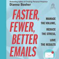 Faster, Fewer, Better Emails : Manage the Volume, Reduce the Stress, Love the Results