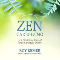 Zen Caregiving : How to Care for Yourself While Caring for Others
