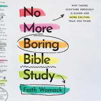 No More Boring Bible Study : Why Taking Scripture Seriously Is Easier and More Exciting than You Think