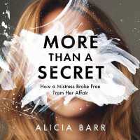 More than a Secret : How a Mistress Broke Free from Her Affair