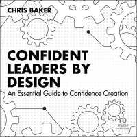Confident Leaders by Design : An Essential Guide to Confidence Creation