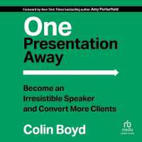One Presentation Away : Become an Irresistible Speaker and Convert More Clients