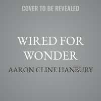 Wired for Wonder : Dispatches on Technology, Culture, God, and Self