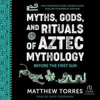 Myths, Gods, and Rituals of Aztec Mythology : Before the First Sun