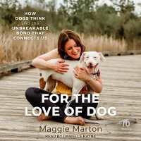 For the Love of Dog : How Dogs Think and the Unbreakable Bond That Connects Us