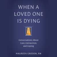 When a Loved One Is Dying : Conversations about Care, Connection, and Coping
