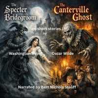 Two Short Stories by Oscar Wilde and Washington Irving : The Specter Bridegroom and the Canterville Ghost