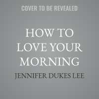 How to Love Your Morning : Faith-Filled Habits to Build a Life of Joy and Purpose One Day at a Time