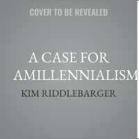 A Case for Amillennialism : Understanding the End Times