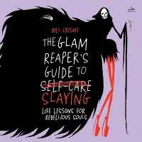 The Glam Reaper's Guide to Slaying : Life Lessons for Rebellious Souls