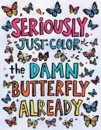 Seriously, Just Color the Damn Butterfly Already: An Adult Coloring Adventure for Mental Sanity (Because Wine and Chocolate Are Not Enough)