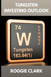 Tungsten Investing Outlook : Why Tungsten Is Gaining Value and How to Invest for the Future (The Metal Investor Outlook: Emerging Metal Markets)