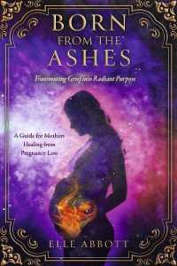 Born from the Ashes : A Guide for Mothers Healing from Pregnancy Loss