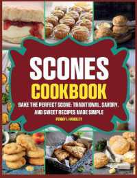 Scones Cookbook : Bake the Perfect Scone: Traditional, Savory, and Sweet Recipes Made Simple