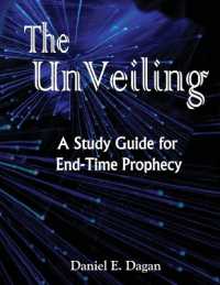 The Unveiling : A Study of End Time Prophecy