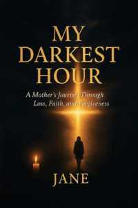 My Darkest Hour : A Mother's Journey through Loss, Faith, and Forgiveness