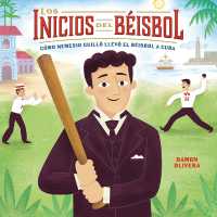 Los inicios del béisbol (Béisbol Begins) : Cómo Nemesio Guilló llevó el béisbol a Cuba (How Nemesio Guilló Brought Baseball to Cuba)