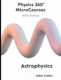 Physics 360 MicroCourses with Python - Astrophysics : Master the Universe: A Complete Course in Modern Astrophysics with Python Code, Practice Problems & Real-World Applications (Physics 360 Microcourses with Python)