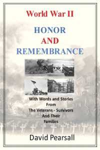 World War II - Honor and Remembrance : With Words and Stories from the Veterans - Survivors and Their Families