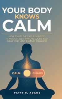 Your Body Knows Calm: How to Use the Vagus Nerve to Manage Stress, Improve Focus, and Calm Your Mind...Anytime, Anywhere