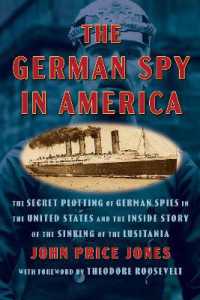 The German Spy in America : The Secret Plotting of German Spies in the United States and the inside Story of the Sinking of the Lusitania
