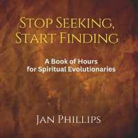 Stop Seeking, Start Finding : A Book of Hours for Spiritual Evolutionaries