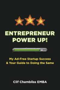 Entrepreneur Power Up! : My Ad-Free Startup Success & Your Guide to Doing the Same