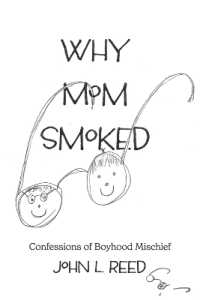 Why Mom Smoked : Confessions of Boyhood Mischief