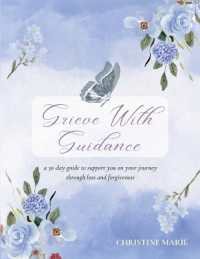 Grieve with Guidance : a 30-day guide to support you on your journey through loss and forgiveness
