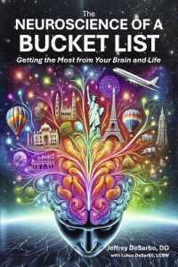 The Neuroscience of a Bucket List : Getting the Most from Your Brain and Life